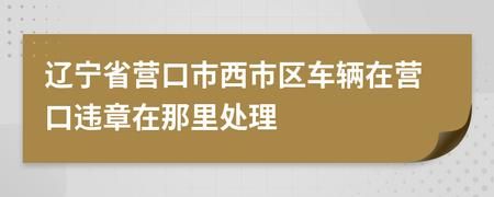 营口汽车违章在什么地方交罚款? 营口汽车违章在什么地方交罚款?