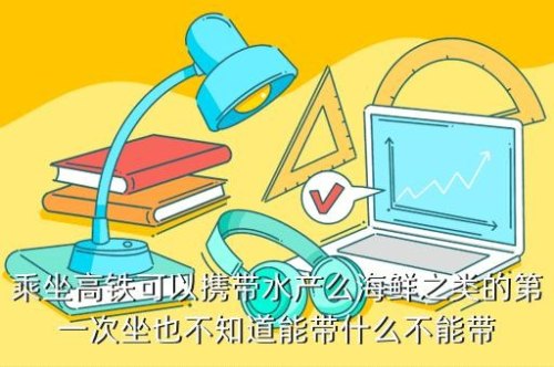 坐高铁可以带海鲜水产品吗? 坐高铁可以带海鲜水产品吗?