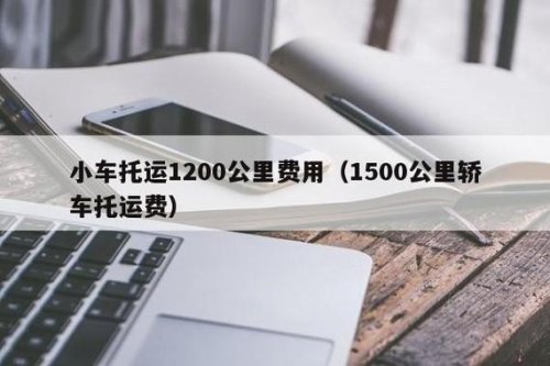 小车托运1500公里费用 小车托运1500公里费用